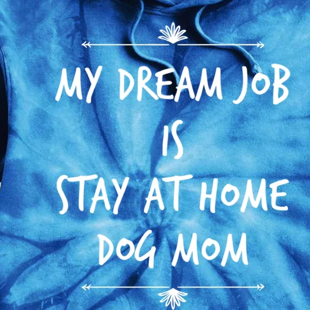 Stay At Home Dog Mom Dog Lover Dream Job Funny Dogs Mommy Gift Tie Dye Hoodie