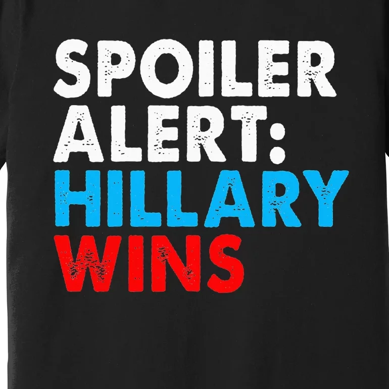 Spoiler Alert Hillary Wins Premium T-Shirt