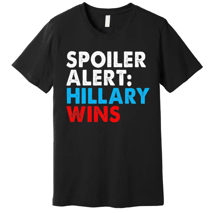 Spoiler Alert Hillary Wins Premium T-Shirt