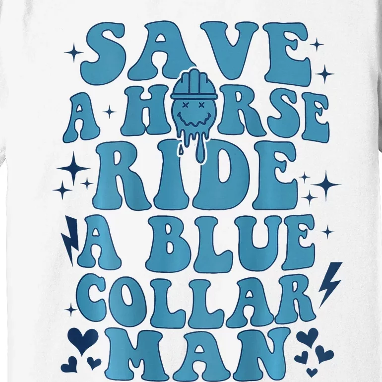 Save A Horse Ride A Blue Collar Man Premium T-Shirt