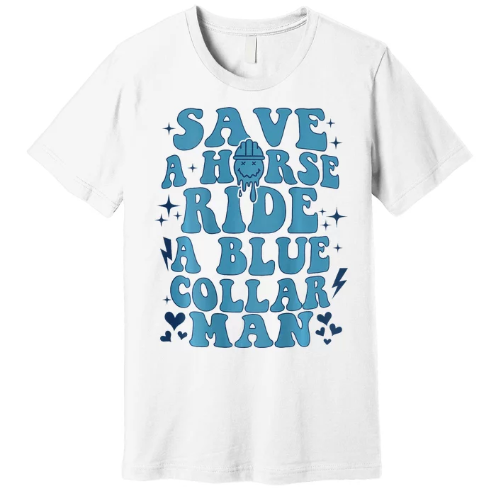 Save A Horse Ride A Blue Collar Man Premium T-Shirt