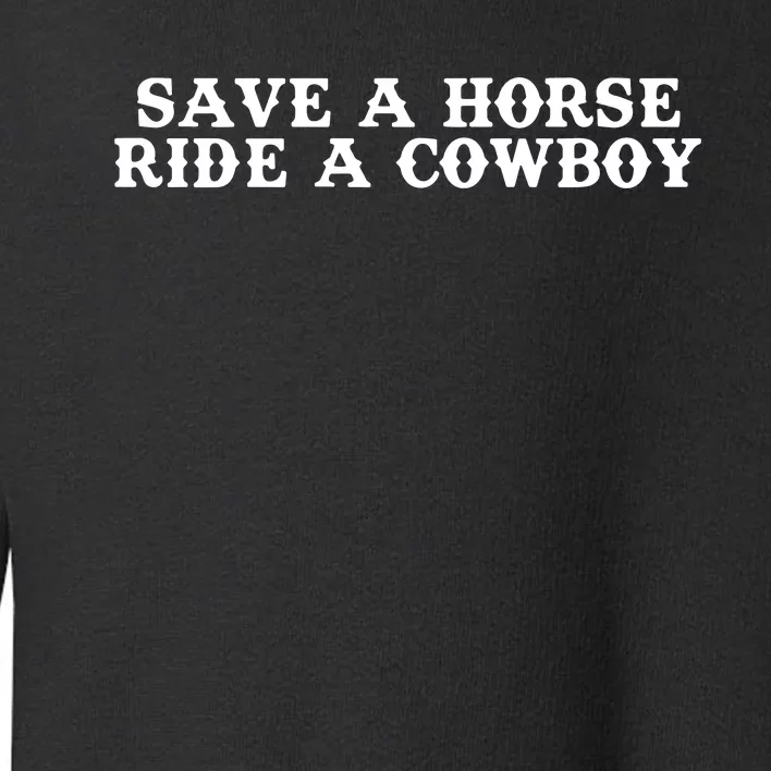 Save A Horse Ride A Cowboy Toddler Sweatshirt