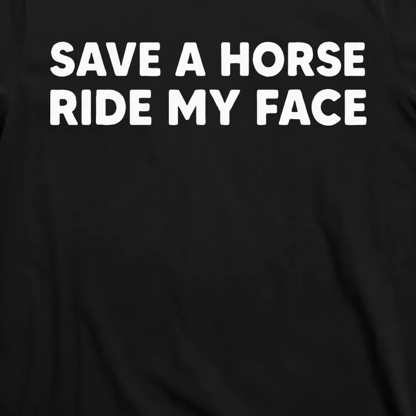 Save A Horse Ride My Face Funny Horse Riders & Lovers Gift T-Shirt