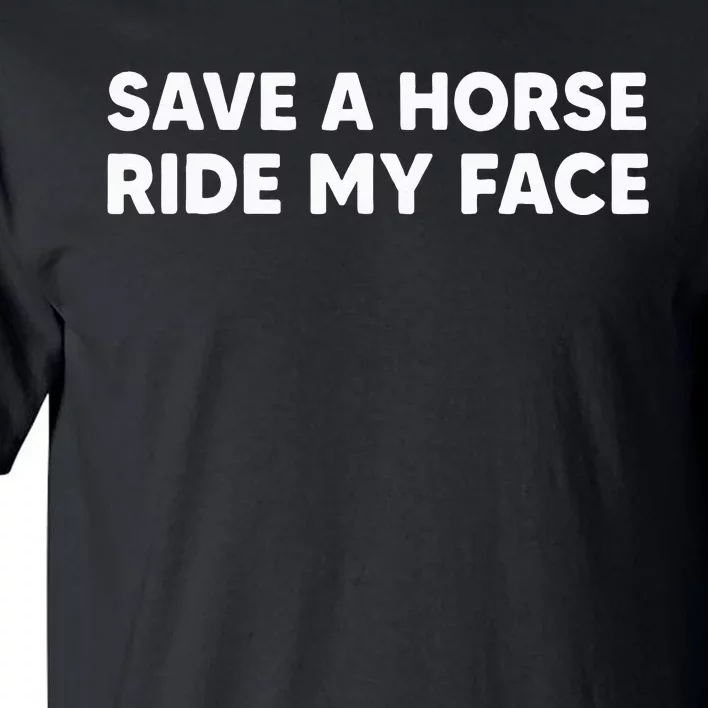 Save A Horse Ride My Face Funny Horse Riders & Lovers Gift Tall T-Shirt