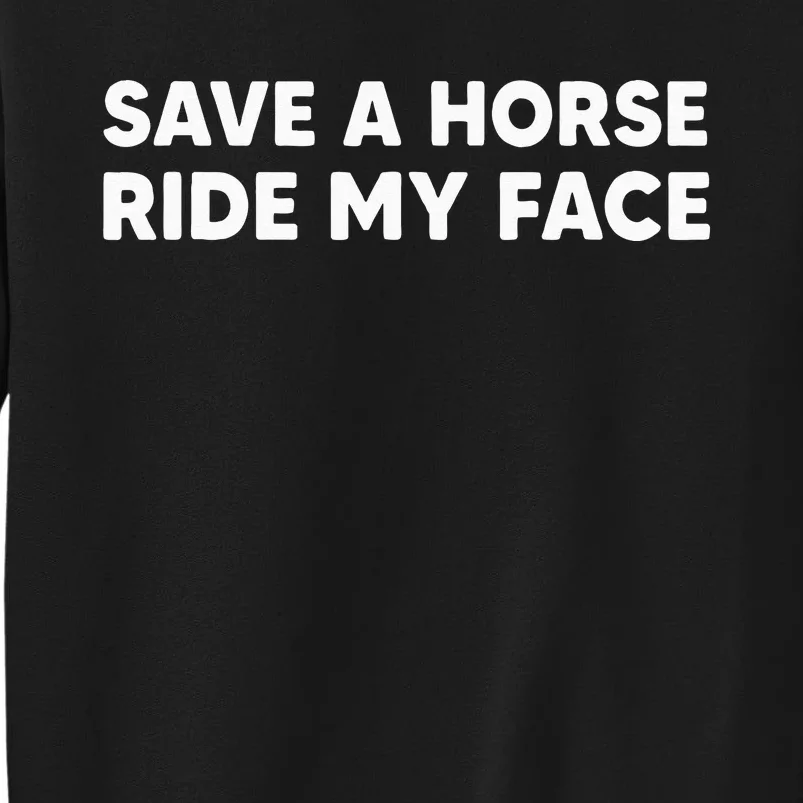 Save A Horse Ride My Face Funny Horse Riders & Lovers Gift Tall Sweatshirt