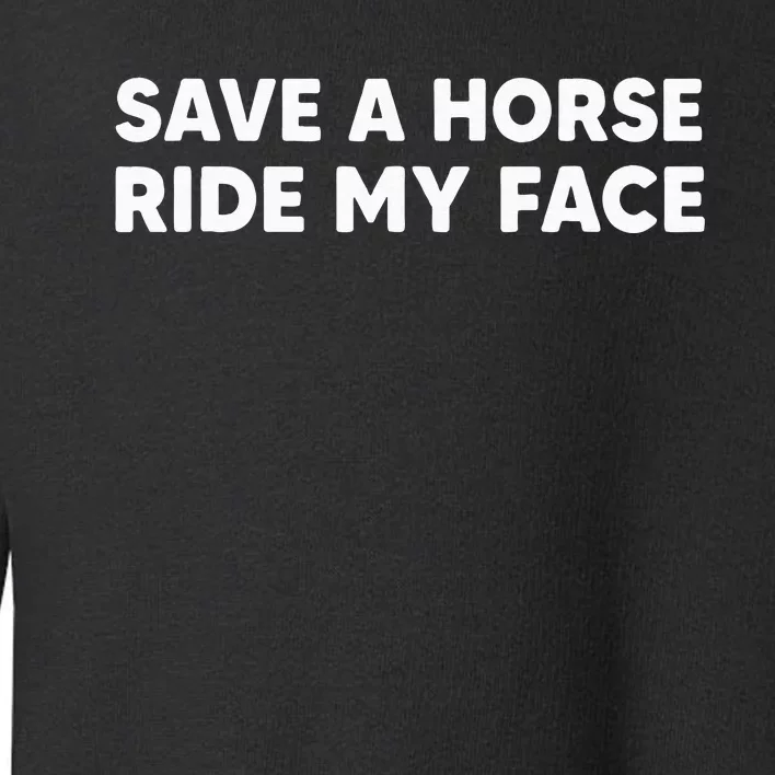 Save A Horse Ride My Face Funny Horse Riders & Lovers Gift Toddler Sweatshirt