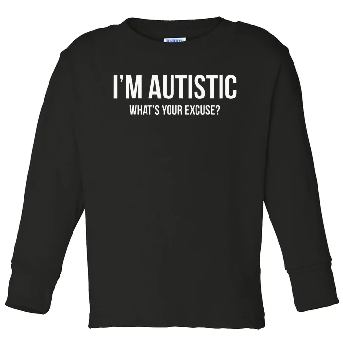 Sarcastic Autism Im Autistic Whats Your Excuse Toddler Long Sleeve Shirt