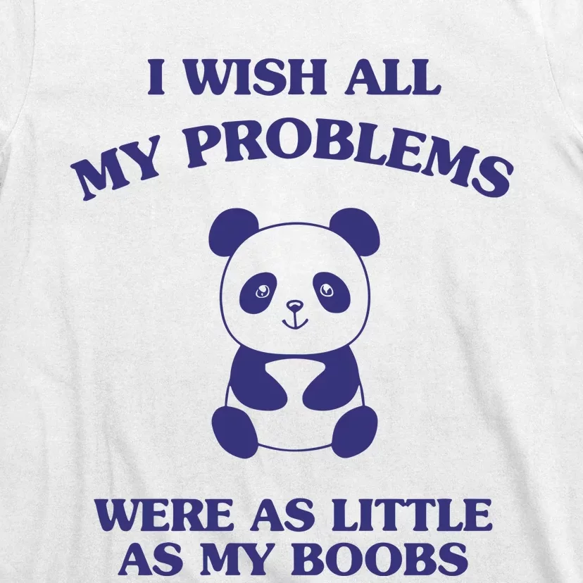 Suower Alley I Wish All My Problems Were As Little As My Boobs Panda T-Shirt