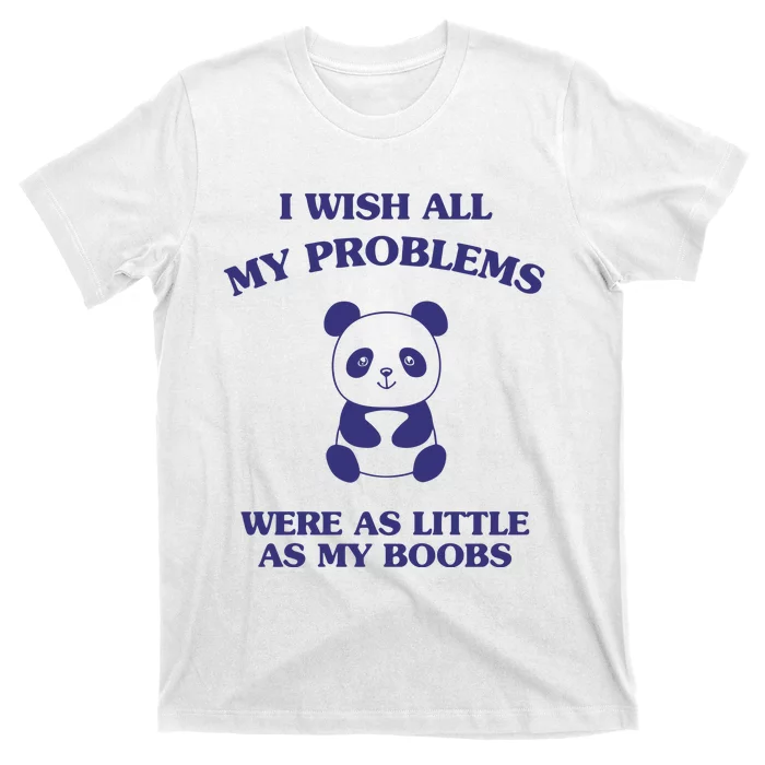 Suower Alley I Wish All My Problems Were As Little As My Boobs Panda T-Shirt