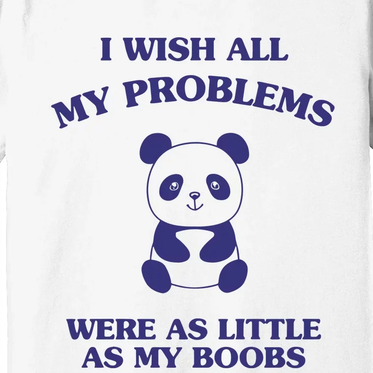 Suower Alley I Wish All My Problems Were As Little As My Boobs Panda Premium T-Shirt