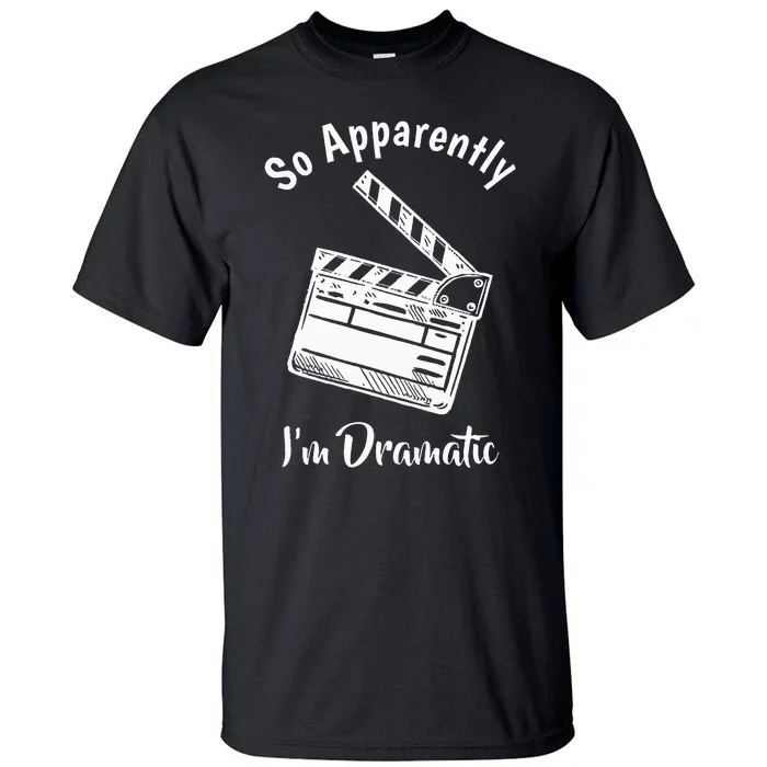 SO APPARENTLY I'M DRAMATIC Funny Actor Actress Acting Gift Tall T-Shirt