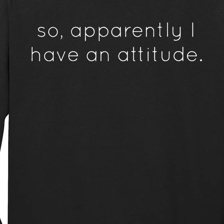 So Apparently I Have An Attitude Tall Long Sleeve T-Shirt