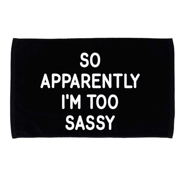 So Apparently IM Too Sassy Funny Jokes Sarcastic Microfiber Hand Towel