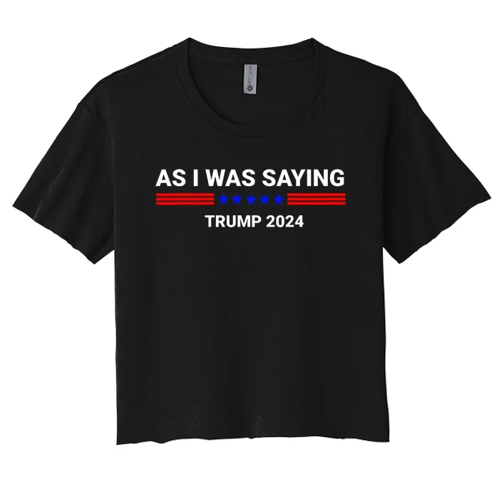 So As I Was Saying Trump 2024 Donald Trump Women's Crop Top Tee