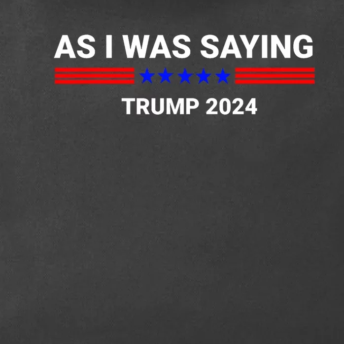 So As I Was Saying Trump 2024 Donald Trump Zip Tote Bag