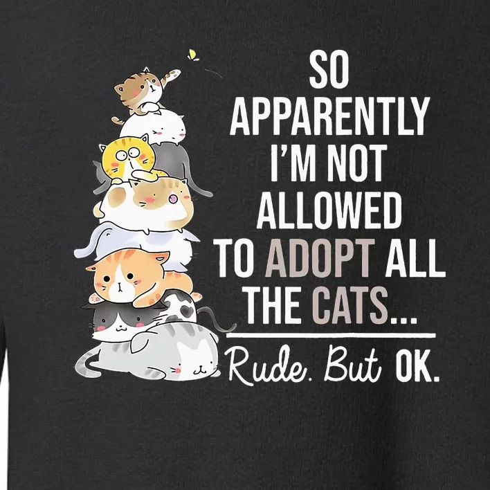 So Apparently I'm Not Allowed To Adopt All The Cats Funny Toddler Sweatshirt