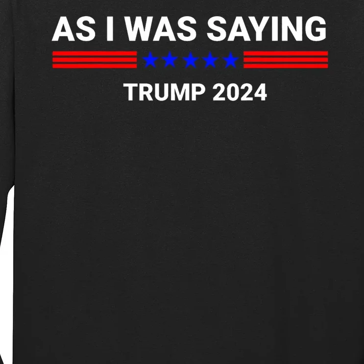 So As I Was Saying Trump 2024 Donald Trump Long Sleeve Shirt