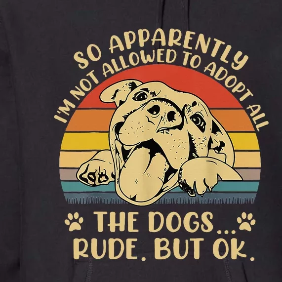 So Apparently I'm Not Allowed To Adopt All The Dogs Premium Hoodie