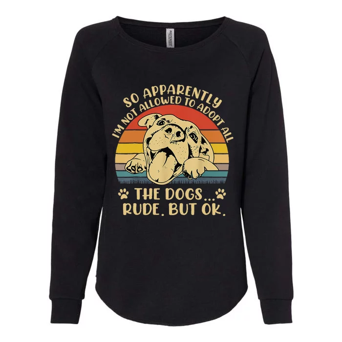 So Apparently I'm Not Allowed To Adopt All The Dogs Womens California Wash Sweatshirt