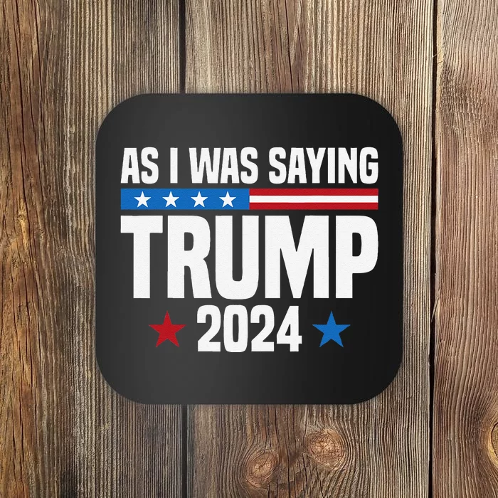 So As I Was Saying Trump 2024 President Funny Speech Saying Coaster