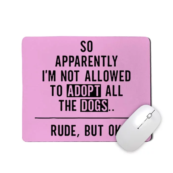 So Apparently IM Not Allowed To Adopt All The Dogs Mousepad