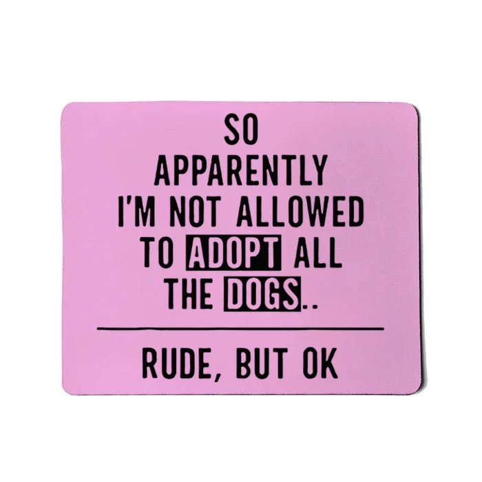 So Apparently IM Not Allowed To Adopt All The Dogs Mousepad