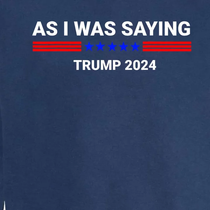 So As I Was Saying Trump 2024 Donald Trump Garment-Dyed Sweatshirt