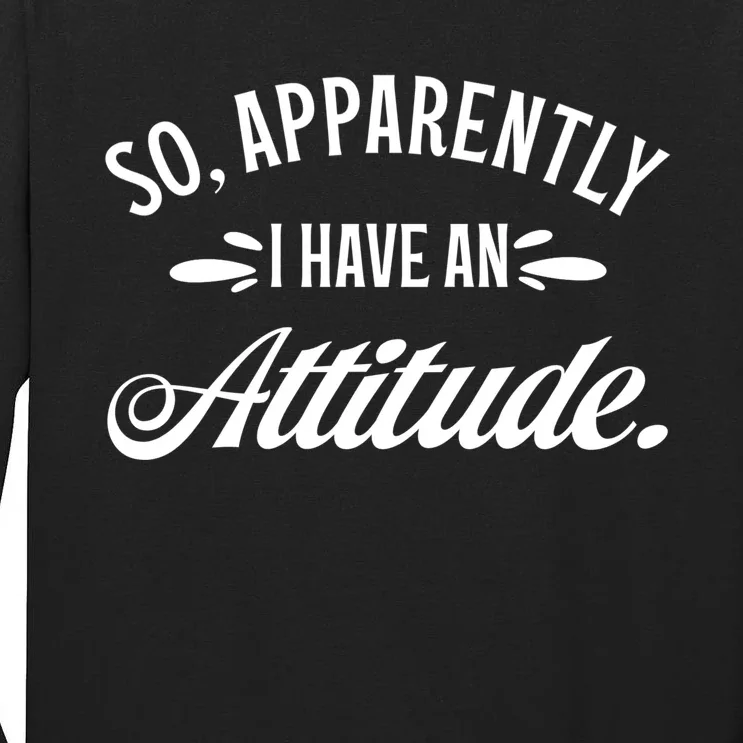 So Apparently I Have An Attitude Sarcastic Funny Gift Ideas Tall Long Sleeve T-Shirt