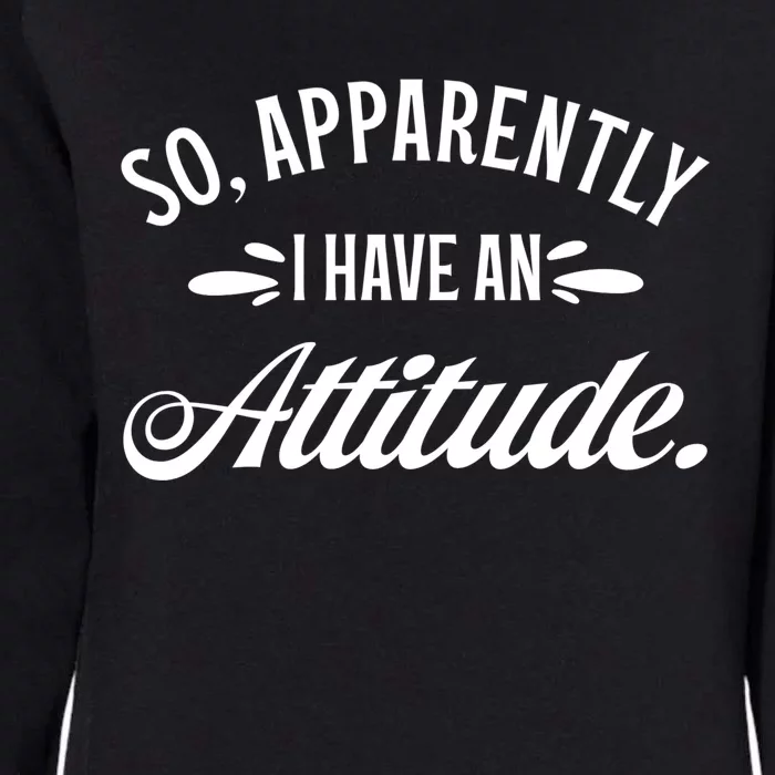 So Apparently I Have An Attitude Sarcastic Funny Gift Ideas Womens California Wash Sweatshirt