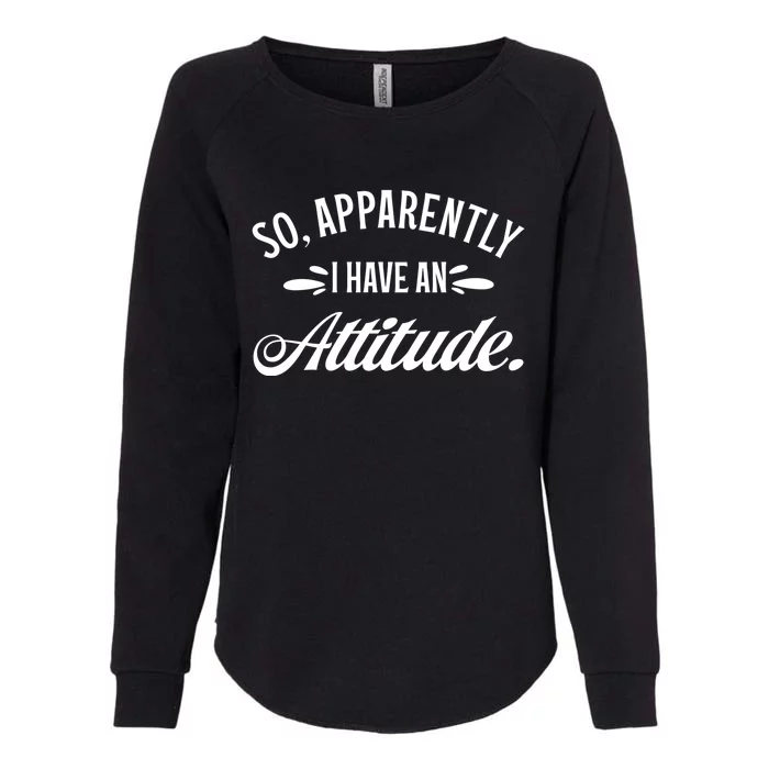 So Apparently I Have An Attitude Sarcastic Funny Gift Ideas Womens California Wash Sweatshirt