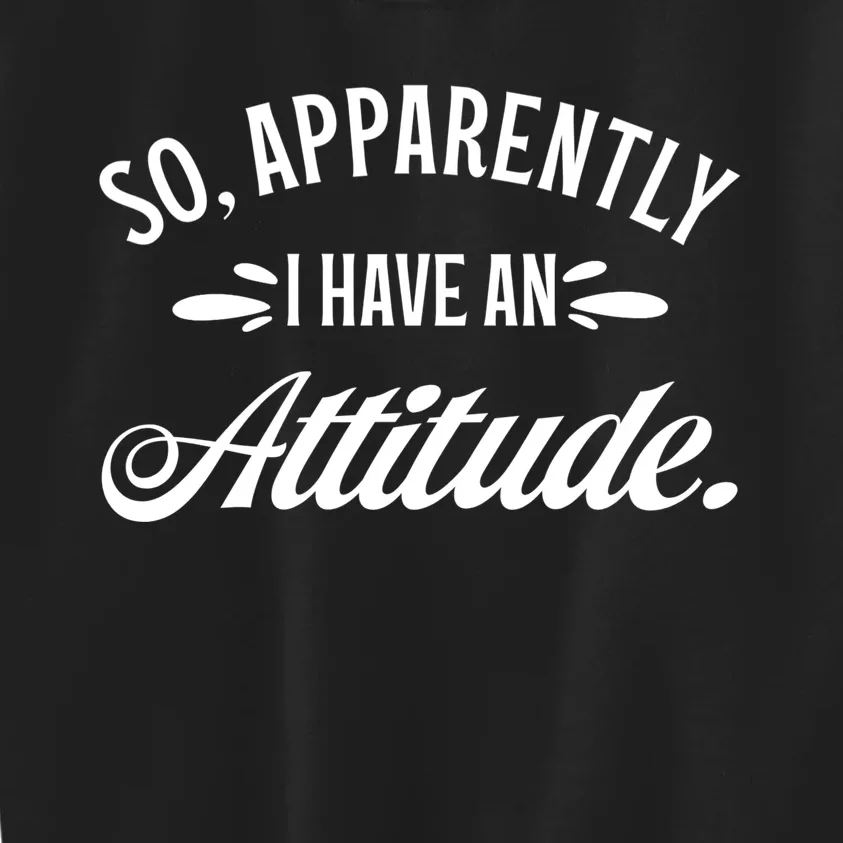 So Apparently I Have An Attitude Sarcastic Funny Gift Ideas Kids Sweatshirt