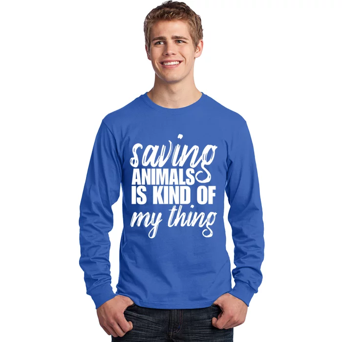 Saving Animals Is Kinda My Thing Rescue Cute Gift Wildlife Gift Funny Gift Long Sleeve Shirt