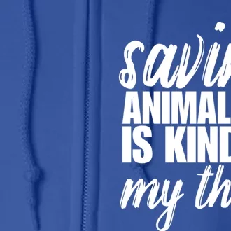 Saving Animals Is Kinda My Thing Rescue Cute Gift Wildlife Gift Funny Gift Full Zip Hoodie