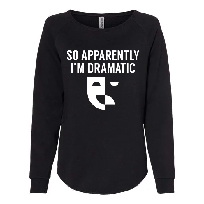 So Apparently I'm Dramatic Funny Artist Actor Actress Acting Womens California Wash Sweatshirt