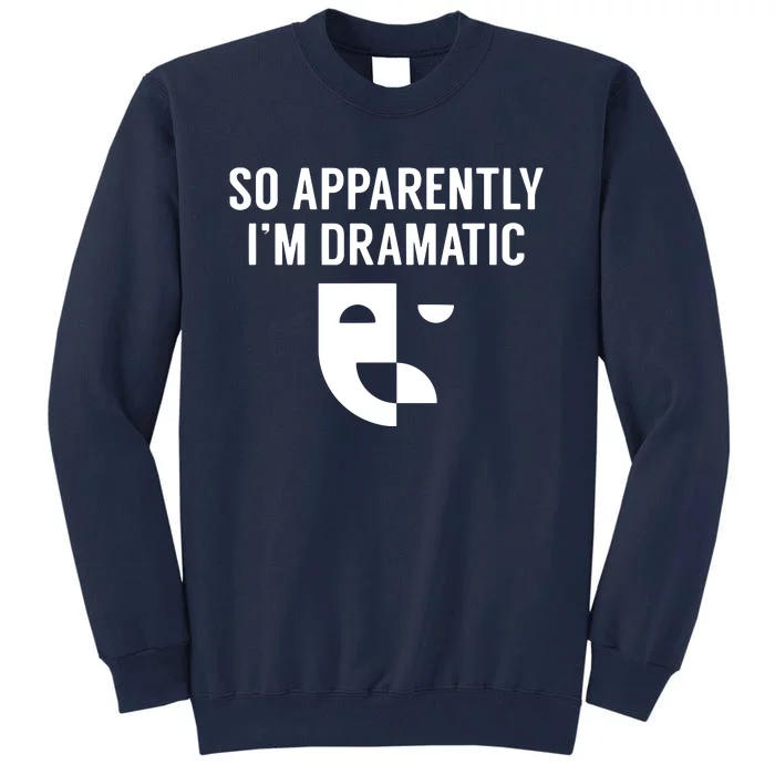 So Apparently I'm Dramatic Funny Artist Actor Actress Acting Tall Sweatshirt