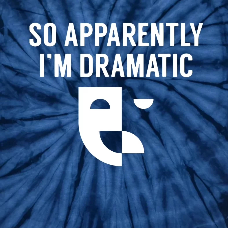 So Apparently I'm Dramatic Funny Artist Actor Actress Acting Tie-Dye T-Shirt