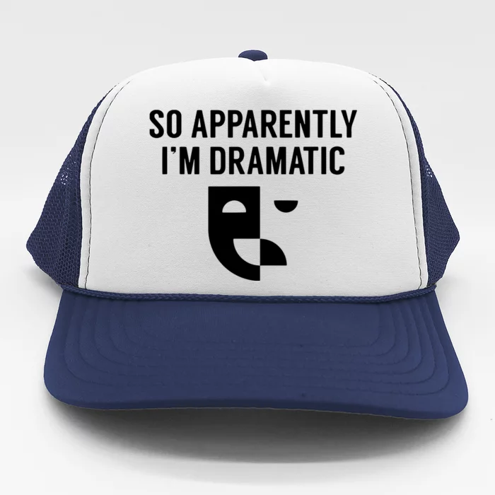 So Apparently I'm Dramatic Funny Artist Actor Actress Acting Trucker Hat