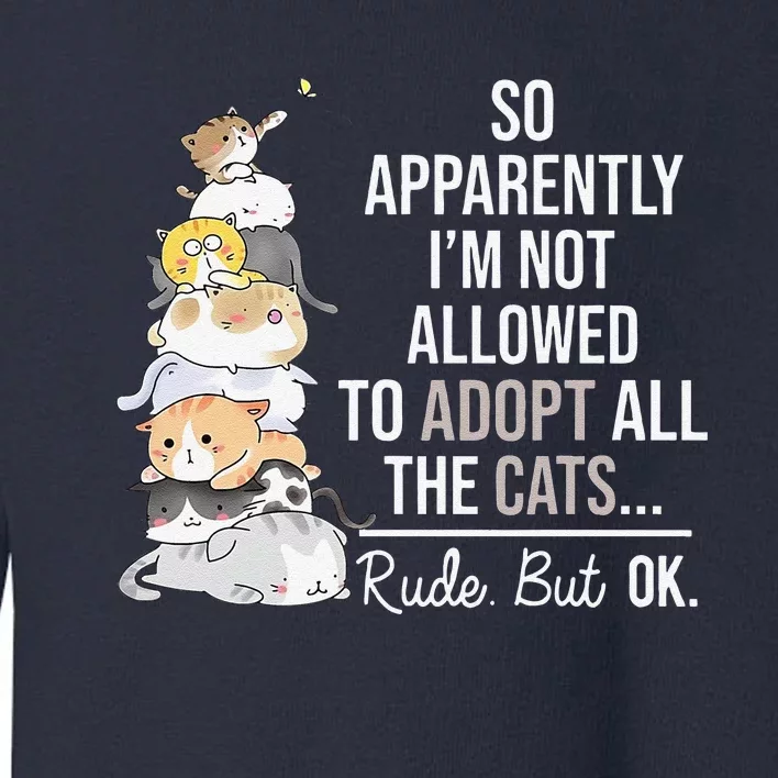 So Apparently Im Not Allowed To Adopt All The Cats Funny Toddler Sweatshirt