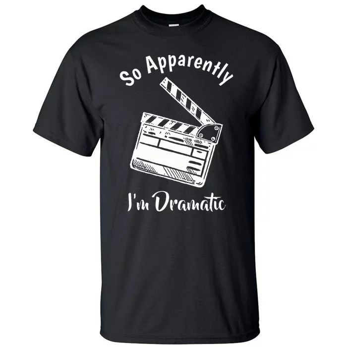 SO APPARENTLY I'M DRAMATIC Funny Actor Actress Acting Gift Tall T-Shirt