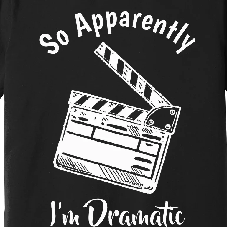 SO APPARENTLY I'M DRAMATIC Funny Actor Actress Acting Gift Premium T-Shirt