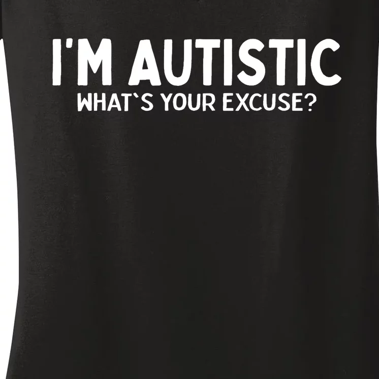 Sarcastic Autism I'm Autistic What's Your Excuse Women's V-Neck T-Shirt