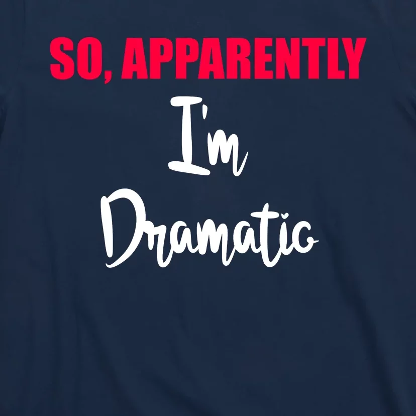 So Apparently Im Dramatic T-Shirt