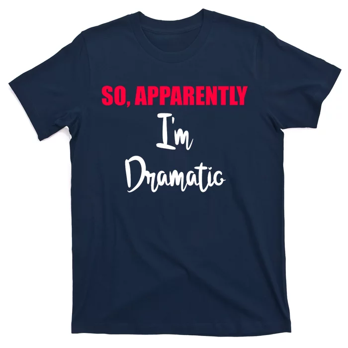 So Apparently Im Dramatic T-Shirt