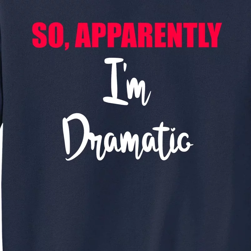 So Apparently Im Dramatic Tall Sweatshirt