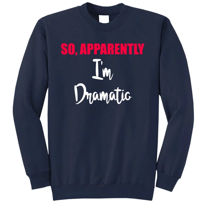 So Apparently Im Dramatic Tall Sweatshirt