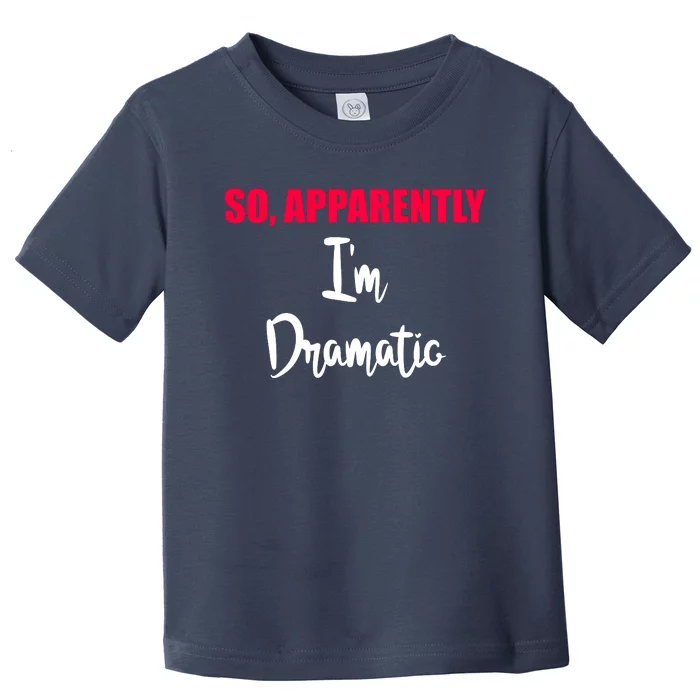 So Apparently Im Dramatic Toddler T-Shirt