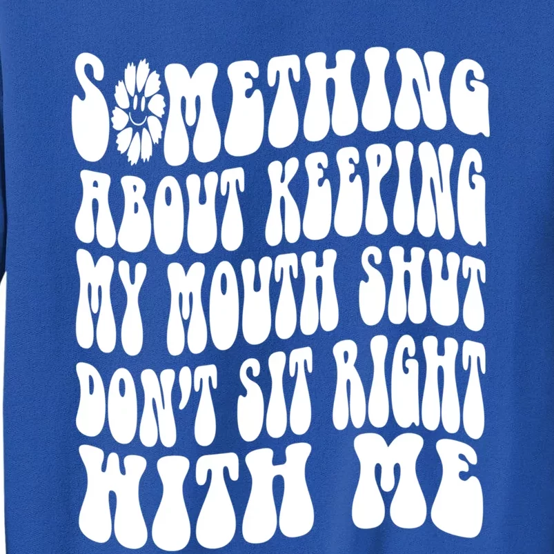 Something About Keeping My Mouth Shut Dont Sit Right To Me Funny Gift Sweatshirt