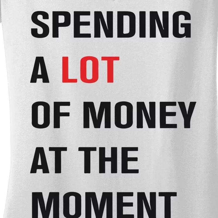 Spending A Lot Of Money At The Moment Women's V-Neck T-Shirt