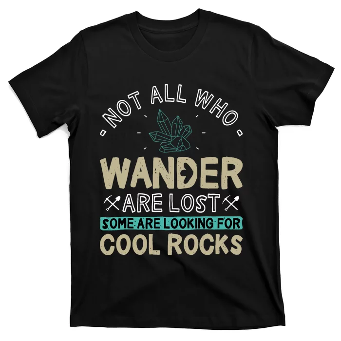 Some Are Looking For Cool Rocks Geologist Geode Hunter T-Shirt