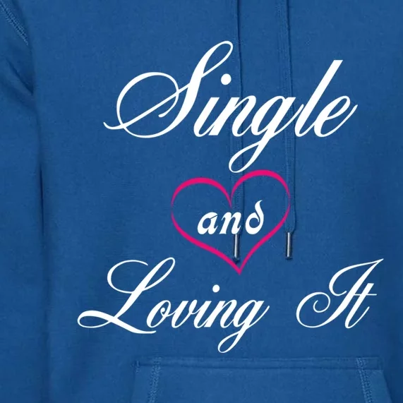 Single And Loving It Valentines Day Singles Awareness Gift Premium Hoodie